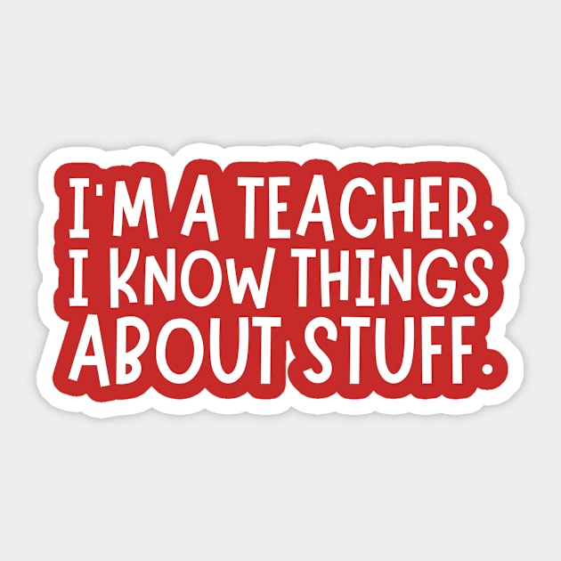 I'm A Teacher, I Know Things About Stuff Sticker by The WYLD Tribe